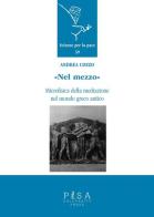 «Nel mezzo». Microfisica della mediazione nel mondo greco antico di Andrea Cozzo edito da Pisa University Press