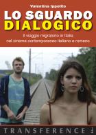 Lo sguardo dialogico. Il viaggio migratorio in Italia nel cinema contemporaneo italiano e romeno di Valentina Ippolito edito da Joker