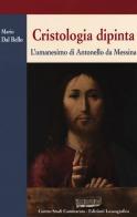 Cristologia dipinta. L'umanesimo di Antonello da Messina di Maria Dal Bello edito da Lussografica