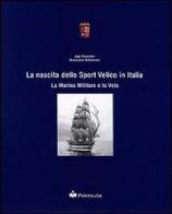 La nascita dello sport velico in Italia. La marina militare e la vela di Ugo Foschini, Giancarlo Schiavoni edito da Primula Multimedia