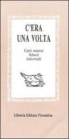 C'era una volta: canti materni, scherzi, indovinelli, scioglilinguagnoli... edito da Libreria Editrice Fiorentina