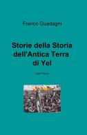 Storie della storia dell'antica terra di Yel vol.3 di Franco Guadagni edito da ilmiolibro self publishing