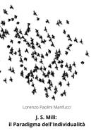 J. S. Mill: il paradigma dell'individualità di Lorenzo Paolini Manfucci edito da ilmiolibro self publishing