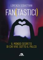 Fan(tastici). Il mondo segreto di chi vive sotto il palco di Lorenza Sebastiani edito da Arcana