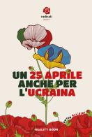 Un 25 aprile anche per l'Ucraina. Atti del Convegno di Radicali Italiani edito da Reality Book