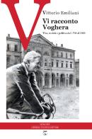 Vi racconto Voghera. Vita, società e politica dal 1700 al 2000 di Vittorio Emiliani edito da Libreria Ticinum
