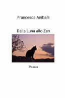 Dalla luna allo zen di Francesca Aniballi edito da ilmiolibro self publishing