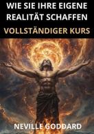 Wie sie ihre eigene Realität schaffen. Vollständiger kurs di Neville Goddard edito da StreetLib