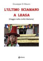 L' ultimo sciamano a Lhasa (viaggio nella civiltà tibetana) di Giuseppe Di Mauro edito da EBS Print