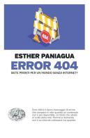 Error 404. Siete pronti per un mondo senza internet? di Esther Paniagua edito da Einaudi
