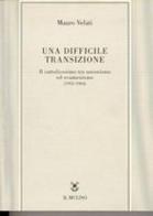 Una difficile transizione. Il cattolicesimo tra unionismo ed ecumenismo (1952-1964) di Mauro Velati edito da Il Mulino