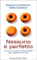 Nessuno è perfetto. L'arte di riciclare i propri difetti per migliorarsi la vita di Severina Cantaroni, Delia Cazeaux edito da Sperling & Kupfer