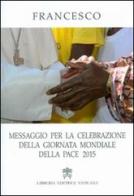 Messaggio per la celebrazione della Giornata Mondiale della Pace 2015 di Francesco (Jorge Mario Bergoglio) edito da Libreria Editrice Vaticana