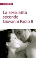 La sessualità secondo Giovanni Paolo II di Yves Semen edito da San Paolo Edizioni