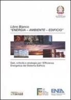 Libro Bianco «Energia - Ambiente - Edificio». Dati, criticità e strategie per l'efficienza energetica del sistema edificio edito da Il Sole 24 Ore