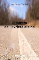 Il latrato del levriero albino di Alessandro Cimino edito da Giovanelli Edizioni