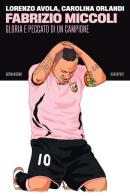 Fabrizio Miccoli. Gloria e peccato di un campione di Lorenzo Avola, Carolina Orlandi edito da 66thand2nd