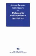 Philosophie de l'expérience spectatrice di Arianna Beatrice Fabbricatore edito da Éditions Mimésis