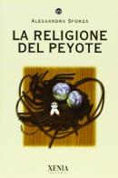La religione del peyote di Alessandra Sforza edito da Xenia