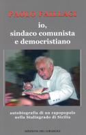 Io, sindaco comunista e democristiano di Paolo Faillaci edito da Edizioni del Girasole
