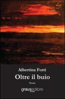 Oltre il buio di Albertina Forti edito da Graus Edizioni