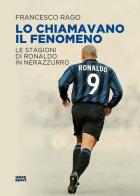 Lo chiamavano il Fenomeno. Le stagioni di Ronaldo in nerazzurro di Francesco Rago edito da Ultra