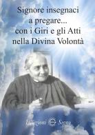 Signore insegnaci a pregare con i giri e gli atti nella Divina Volontà di Claudia Palladino edito da Edizioni Segno