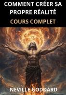 Comment créer sa propre réalité. Cours complet di Neville Goddard edito da StreetLib