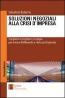 Soluzioni negoziali alla crisi d'impresa. Scegliere la migliore strategia per evitare il fallimento e rilanciare l'azienda di Salvatore Bellomo edito da Franco Angeli