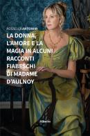 La donna, l'amore e la magia in alcuni racconti fiabeschi di madame d'Aulnoy di Rossella Antonini edito da Gruppo Albatros Il Filo