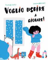 Voglio uscire a giocare! Ediz. a colori di Tommaso Petit edito da Pulce