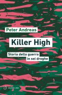 Killer high. Storia della guerra in sei droghe di Peter Andreas edito da Meltemi