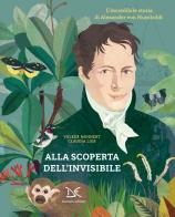 Alla scoperta dell'invisibile. L'incredibile storia di Alexander von Humboldt di Volker Mehnert edito da Donzelli