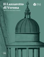 Il Lazzaretto di Verona. Storia di un monumento cittadino. Ediz. illustrata edito da Skira