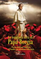 La leggenda nera di papa Borgia. Perché dobbiamo riabilitare il pontefice più calunniato della storia di Lorenzo Pingiotti edito da Fede & Cultura