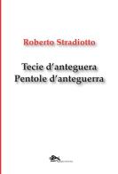 Tecie d'anteguera. Pentole d'anteguerra. Testo veneziano e italiano di Roberto Stradiotto edito da Supernova