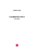 La progettazione critica. Un tipo di procedimento progettuale vol.2 di Pasquale Lovero edito da Libreria Editrice Cafoscarina