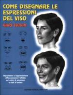 Come disegnare le espressioni del viso di Gary Faigin edito da Newton Compton