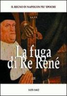 La fuga di re René. Renato d'Angiò (1435-1442). Il regno di Napoli edito da ABE