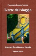 L' arte del viaggio. Itinerari di eccellenza in Umbria. Ediz. italiana , inglese, tedeschi e francese di Francesca R. Lepore edito da Volumnia Editrice