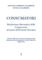 Consumatori. Risoluzione alternativa delle controversie nei paesi dell'Unione Europea di Alfonso U. Calabrese edito da Youcanprint
