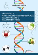 Epigenetica e Psiconeuroendocrinoimmunologia della nutrizione e dell'esercizio fisico di Pierluigi De Pascalis edito da Nonsolofitness