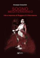 Sogno mediterraneo. Vita e imprese di Ruggero II il normanno di Giuseppe Campolieti edito da Kairòs
