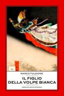 Il figlio della volpe bianca di Marco Fulgione edito da Idrovolante Edizioni