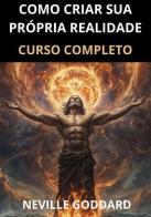 Como criar sua própria realidade. Curso completo di Neville Goddard edito da StreetLib