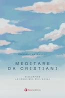 Meditare da cristiani. Riscoprire la preghiera dell'anima di Emiliano Antenucci edito da Tau