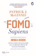 Fomo Sapiens. Impara a decidere senza farti travolgere da un mondo pieno di scelte possibili di Patrick J. McGinnis edito da Rizzoli