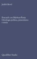 Foucault con Merleau-Ponty. Ontologia politica, presentismo e storia di Judith Revel edito da Quodlibet