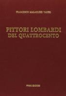 Pittori lombardi del Quattrocento (rist. anast. Milano, 1902) di Francesco Malaguzzi edito da Forni