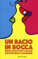 Un bacio in bocca. Sedici scrittori italiani raccontano la passione edito da Longanesi